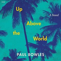 Up Above the World by Paul Bowles audiobook