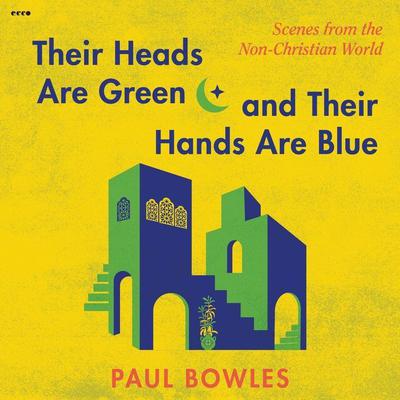 Their Heads Are Green and Their Hands Are Blue by Paul Bowles audiobook