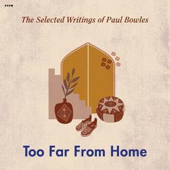 Too Far from Home by Paul Bowles audiobook