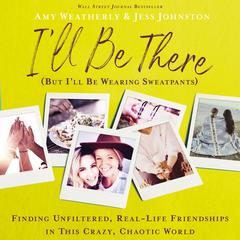 I'll Be There (But I'll Be Wearing Sweatpants) by Amy Weatherly audiobook