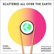 Scattered All Over the Earth by  Yoko Tawada audiobook
