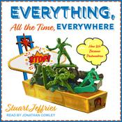 Everything, All the Time, Everywhere by  Stuart Jeffries audiobook