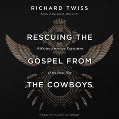 Rescuing the Gospel from the Cowboys by Richard Twiss audiobook