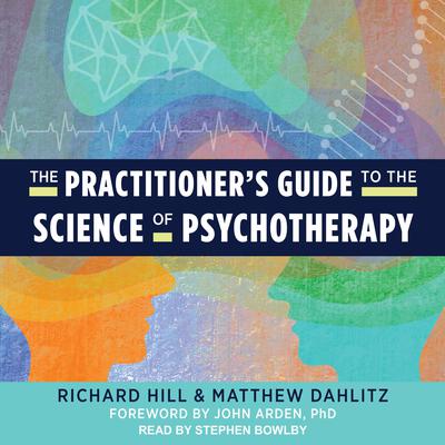 The Practitioner's Guide to the Science of Psychotherapy by Richard Hill audiobook