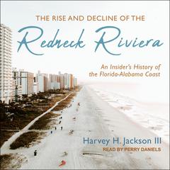 The Rise and Decline of the Redneck Riviera by Harvey H. Jackson audiobook