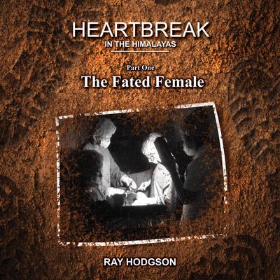 Heartbreak in the Himalayas: Part One – The Fated Female by Ray Hodgson audiobook