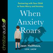 When Anxiety Roars by  Jean Holthaus, LISW, LMSW audiobook