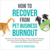 How to Recover from Pet Business Burnout by  Kristin Morrison audiobook