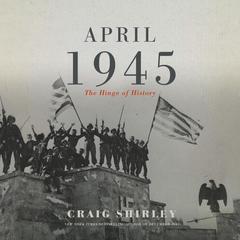 April 1945 by Craig Shirley audiobook