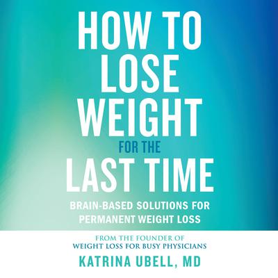 How to Lose Weight for the Last Time by Katrina Ubell audiobook