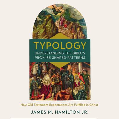 Typology-Understanding the Bible's Promise-Shaped Patterns by James M. Hamilton audiobook