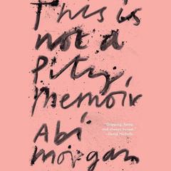 This Is Not A Pity Memoir by Abi Morgan audiobook