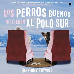 Los perros buenos no llegan al Polo sur by Hans-Olav Thyvold audiobook