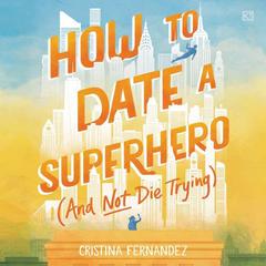 How to Date a Superhero (And Not Die Trying) by Cristina Fernandez audiobook