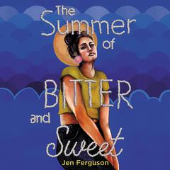 The Summer of Bitter and Sweet by Jen Ferguson audiobook