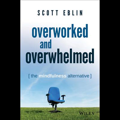 Overworked and Overwhelmed by Scott Eblin audiobook