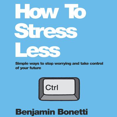 How To Stress Less by Benjamin  Bonetti audiobook