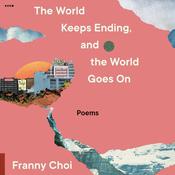 The World Keeps Ending, and the World Goes On by  Franny Choi audiobook