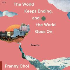 The World Keeps Ending, and the World Goes On by Franny Choi audiobook