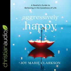 Aggressively Happy by Joy Clarkson audiobook