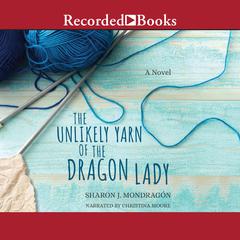 The Unlikely Yarn of the Dragon Lady by Sharon J. Mondragon audiobook