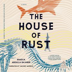 The House of Rust by Khadija Abdalla Bajaber audiobook
