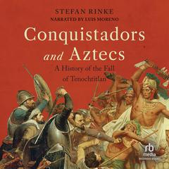 Conquistadors and Aztecs by Stefan Rinke audiobook