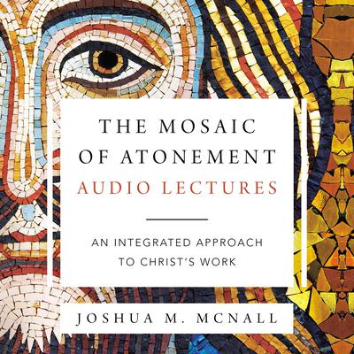 The Mosaic of Atonement: Audio Lectures by Joshua M. McNall audiobook