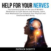 Help For Your Nerves: The Essential Guide on the Use of Mindful Meditation to Calm Nerves and Anxiety, Learn How Meditation Can Enhance Your Physical and Emotional Well-Being by  Patrick Scotty audiobook