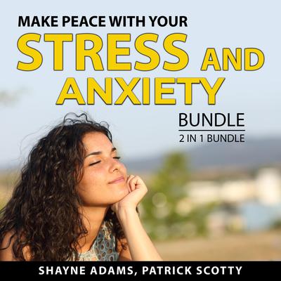 Make Peace With Your Stress and Anxiety Bundle, 2 in 1 Bundle: Unlocking the Stress Cycle and Help For Your Nerves by Patrick Scotty audiobook