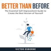 Better Than Before: The Essential Self-Improvement Guide to Create the Best Version of Yourself by  Victor Osborne audiobook