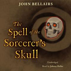The Spell of the Sorcerer's Skull by John Bellairs audiobook