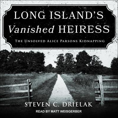 Long Island’s Vanished Heiress by Steven C. Drielak audiobook