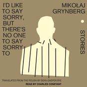 I'd Like to Say Sorry, But There's No One to Say Sorry To by  Mikolaj Grynberg audiobook