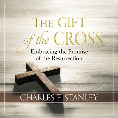 The Gift of the Cross by Charles F. Stanley audiobook