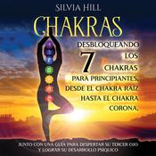 Chakras: Desbloqueando los 7 chakras para principiantes, desde el chakra raíz hasta el chakra corona, junto con una guía para despertar su tercer ojo y lograr su desarrollo psíquico by  Silvia Hill audiobook