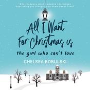 All I Want For Christmas is the Girl Who Can't Love by  Chelsea Bobulski audiobook