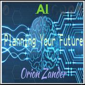 AI - Planning Your Future? by  Orion Zander audiobook