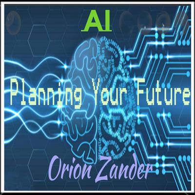 AI - Planning Your Future? by Orion Zander audiobook