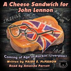 A Cheese Sandwich for John Lennon by Maire E. McMahon audiobook