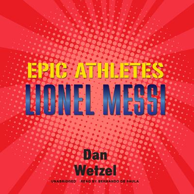 Epic Athletes: Lionel Messi by Dan Wetzel audiobook