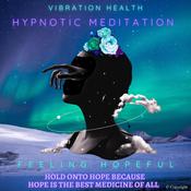 Feeling Hopeful by  Vibration Health Hypnotic Meditation audiobook