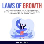 Laws of Growth: The Essential Guide on How to Achieve Personal Growth, Learn Strategies on How to Reach Your Goals, Achieve Success and Personal Growth by  Louis Lake audiobook