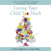 Loving Your Child Too Much by  Dr. Tim Clinton audiobook