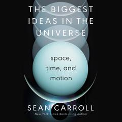 The Biggest Ideas in the Universe by Sean Carroll audiobook