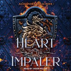 Heart of the Impaler by Alexander Delacroix audiobook