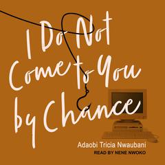 I Do Not Come to You by Chance by Adaobi Tricia Nwaubani audiobook
