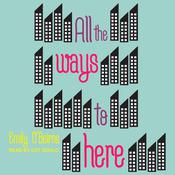 All the Ways to Here by  Emily O’Beirne audiobook