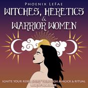 Witches, Heretics & Warrior Women by  Phoenix LeFae audiobook