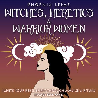 Witches, Heretics & Warrior Women by Phoenix LeFae audiobook